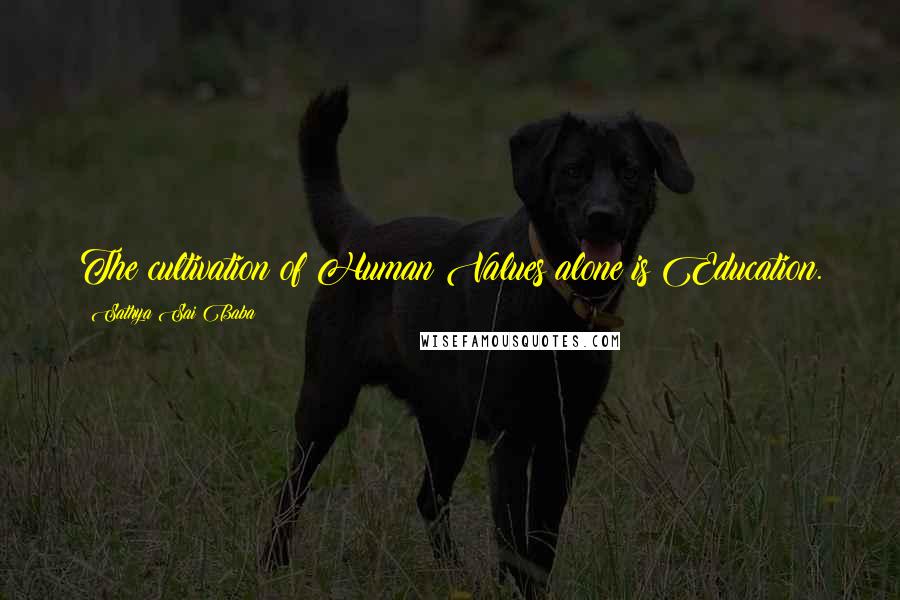 Sathya Sai Baba Quotes: The cultivation of Human Values alone is Education.