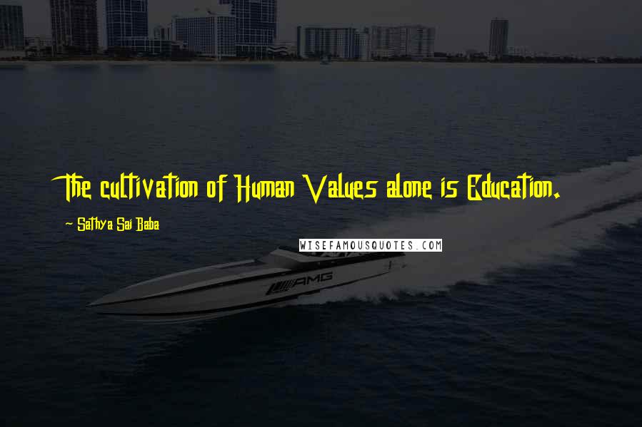 Sathya Sai Baba Quotes: The cultivation of Human Values alone is Education.