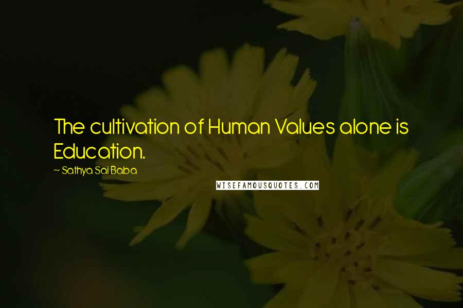 Sathya Sai Baba Quotes: The cultivation of Human Values alone is Education.
