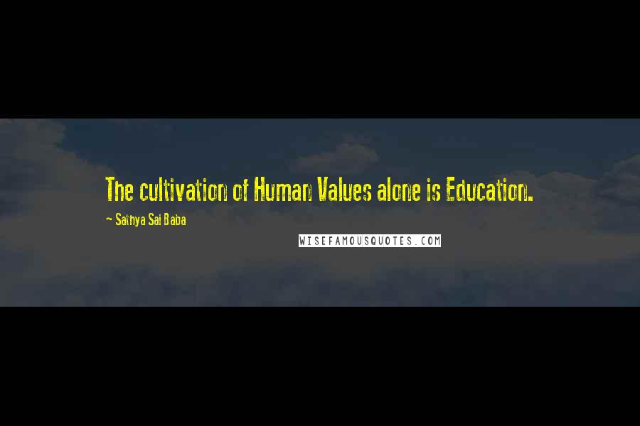 Sathya Sai Baba Quotes: The cultivation of Human Values alone is Education.