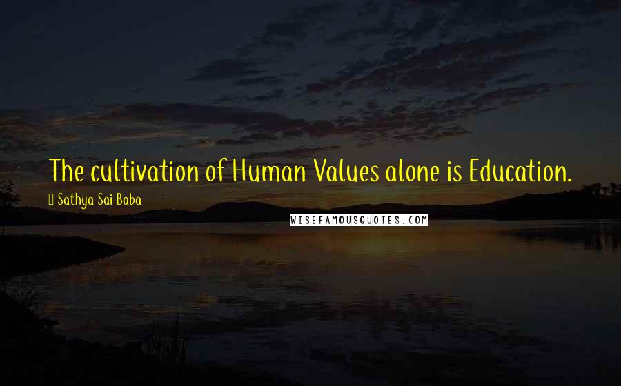 Sathya Sai Baba Quotes: The cultivation of Human Values alone is Education.