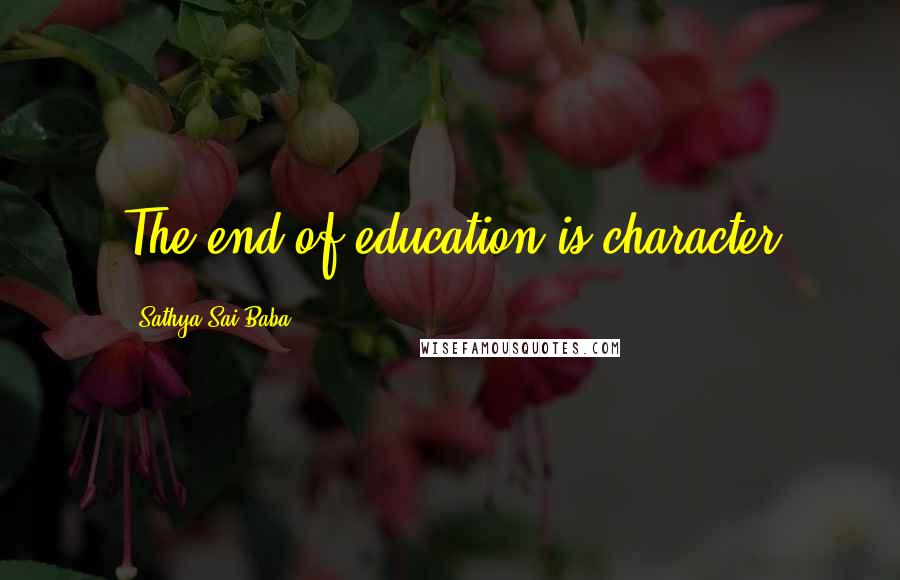 Sathya Sai Baba Quotes: The end of education is character