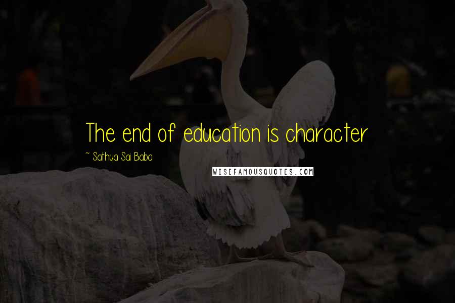 Sathya Sai Baba Quotes: The end of education is character