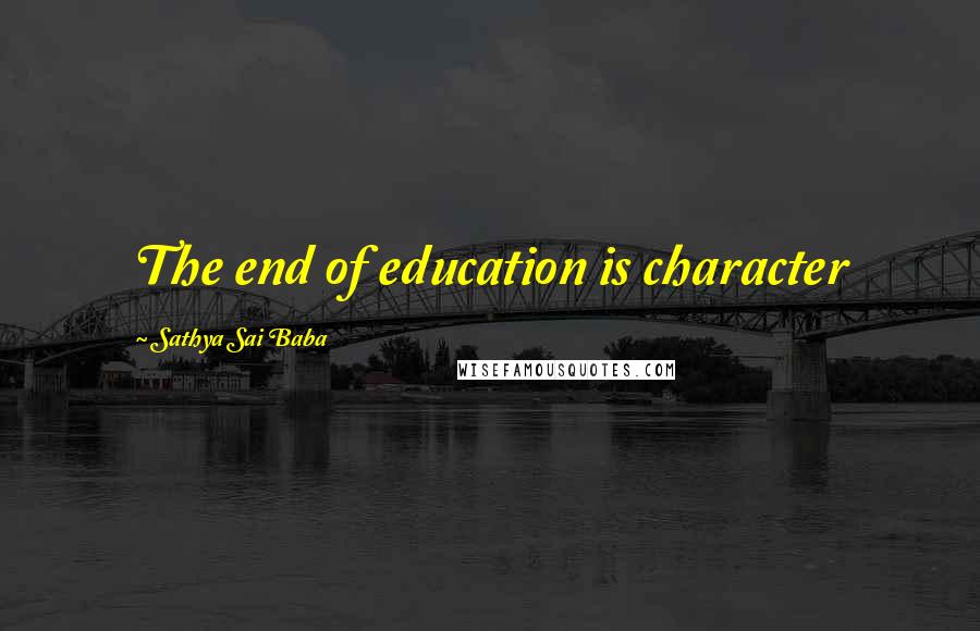 Sathya Sai Baba Quotes: The end of education is character