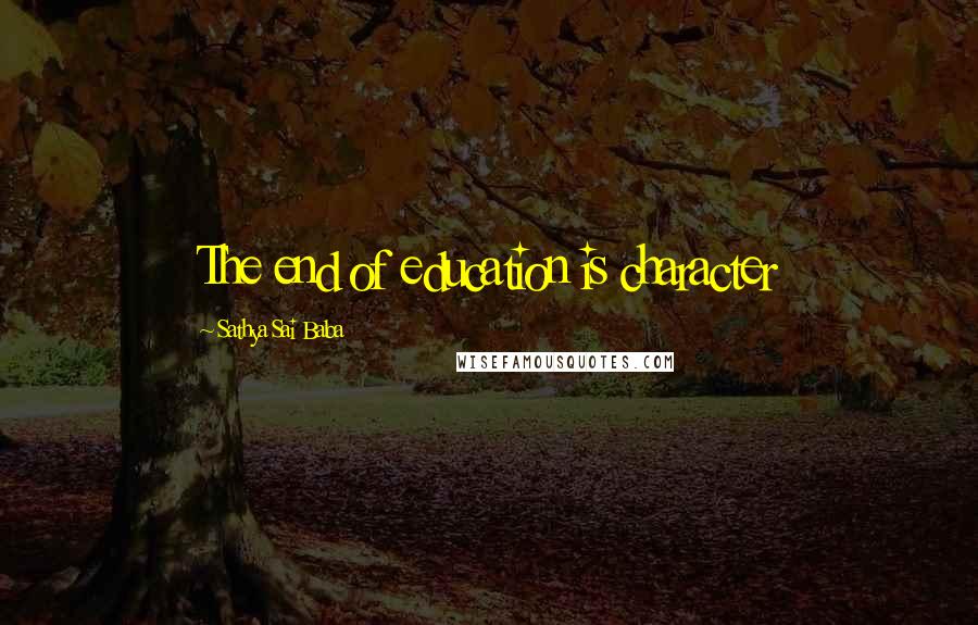 Sathya Sai Baba Quotes: The end of education is character