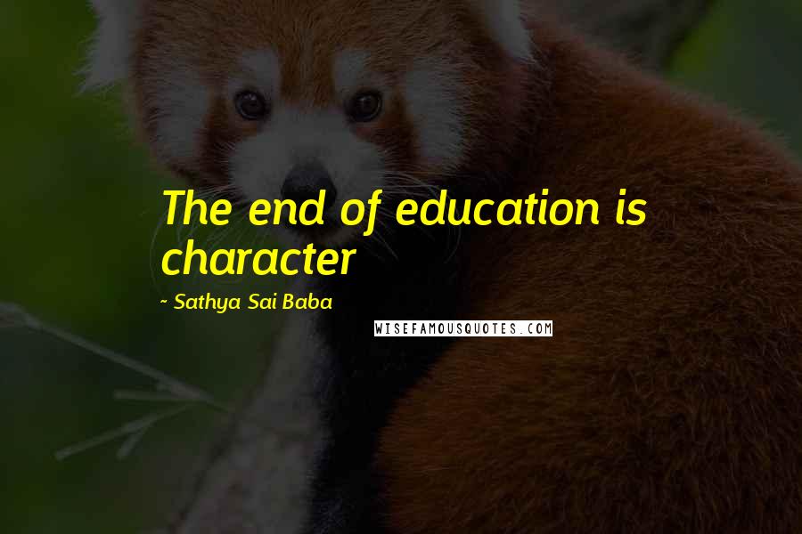 Sathya Sai Baba Quotes: The end of education is character