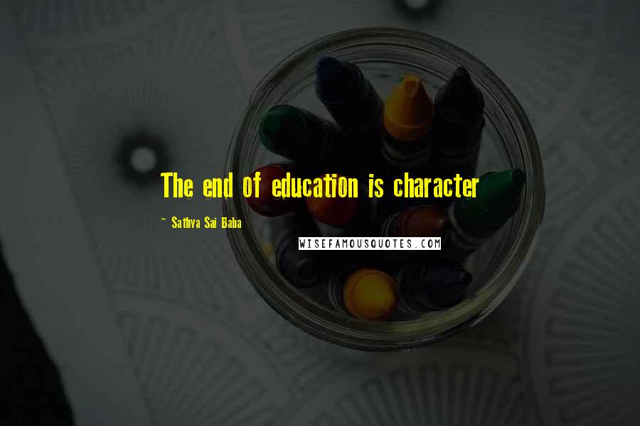 Sathya Sai Baba Quotes: The end of education is character