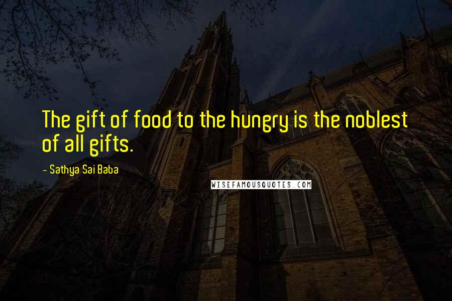 Sathya Sai Baba Quotes: The gift of food to the hungry is the noblest of all gifts.
