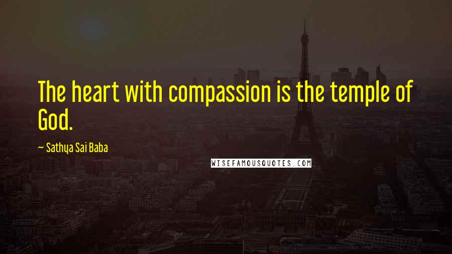 Sathya Sai Baba Quotes: The heart with compassion is the temple of God.
