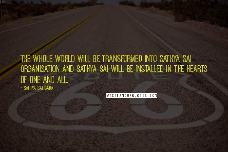 Sathya Sai Baba Quotes: The whole world will be transformed into Sathya Sai Organisation and Sathya Sai will be installed in the hearts of one and all.