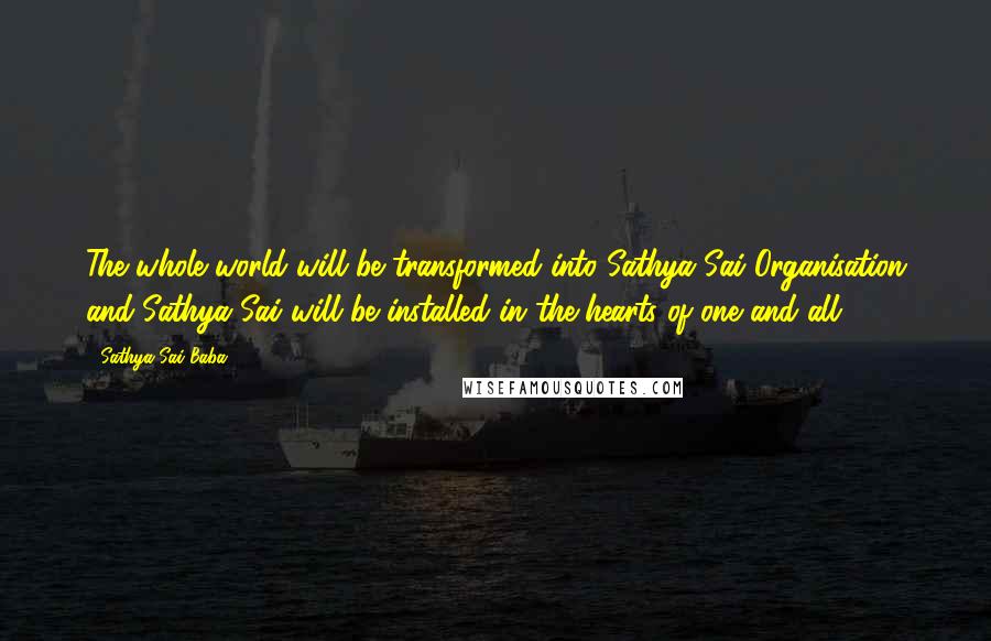 Sathya Sai Baba Quotes: The whole world will be transformed into Sathya Sai Organisation and Sathya Sai will be installed in the hearts of one and all.