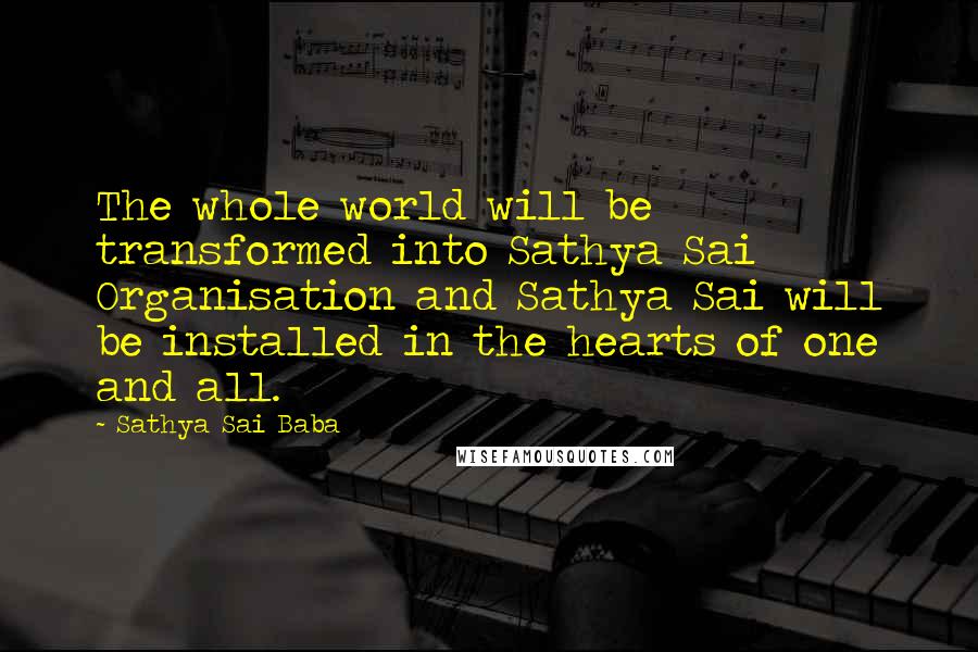 Sathya Sai Baba Quotes: The whole world will be transformed into Sathya Sai Organisation and Sathya Sai will be installed in the hearts of one and all.