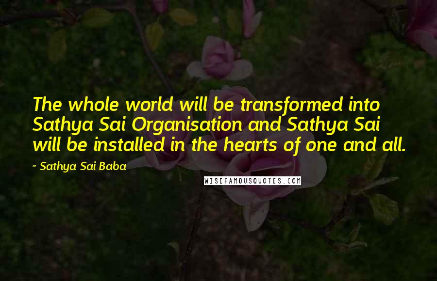 Sathya Sai Baba Quotes: The whole world will be transformed into Sathya Sai Organisation and Sathya Sai will be installed in the hearts of one and all.