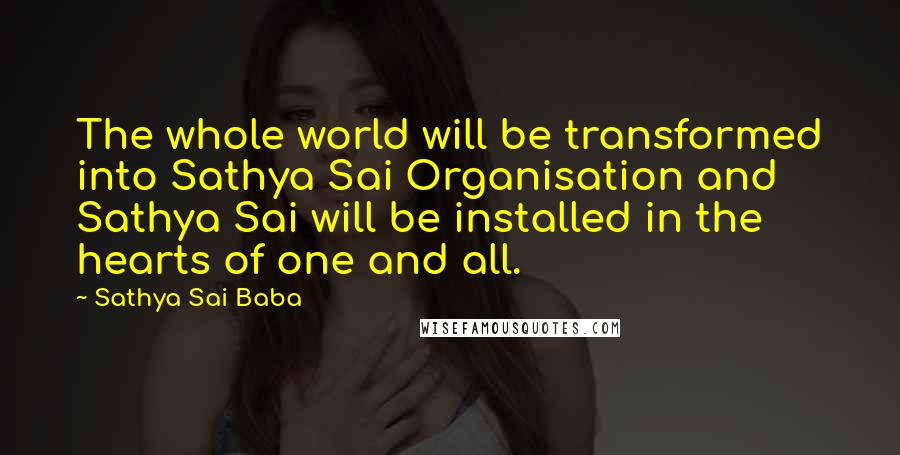 Sathya Sai Baba Quotes: The whole world will be transformed into Sathya Sai Organisation and Sathya Sai will be installed in the hearts of one and all.