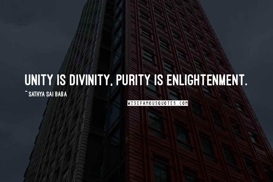 Sathya Sai Baba Quotes: Unity is divinity, purity is enlightenment.