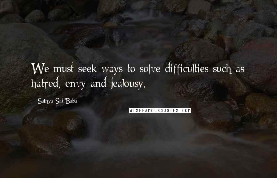 Sathya Sai Baba Quotes: We must seek ways to solve difficulties such as hatred, envy and jealousy.