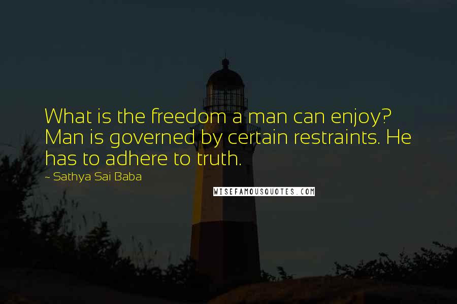 Sathya Sai Baba Quotes: What is the freedom a man can enjoy? Man is governed by certain restraints. He has to adhere to truth.