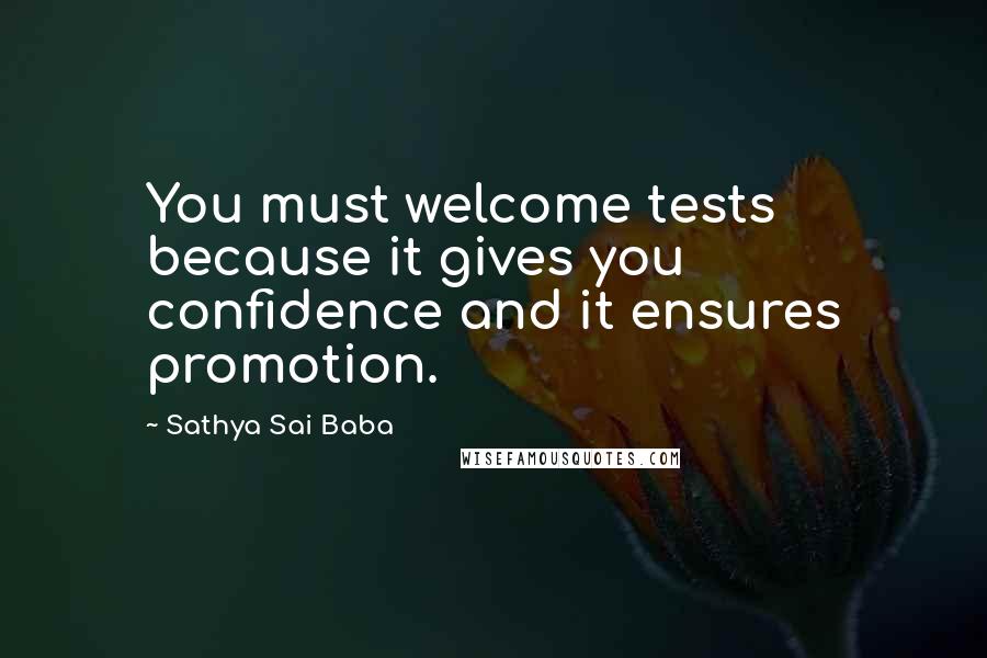 Sathya Sai Baba Quotes: You must welcome tests because it gives you confidence and it ensures promotion.