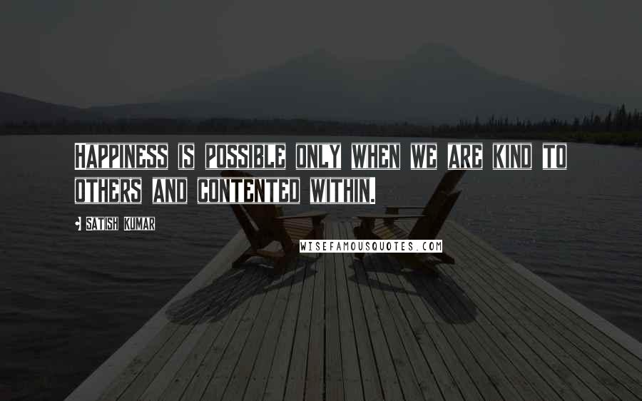 Satish Kumar Quotes: Happiness is possible only when we are kind to others and contented within.