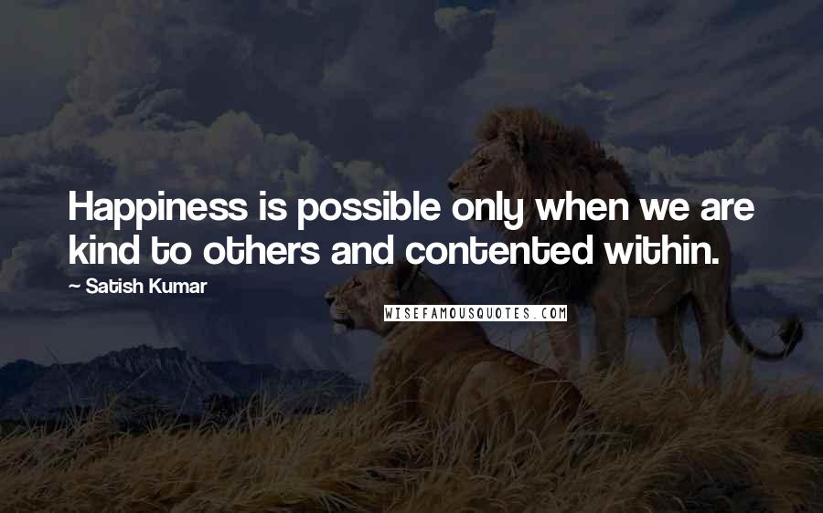 Satish Kumar Quotes: Happiness is possible only when we are kind to others and contented within.