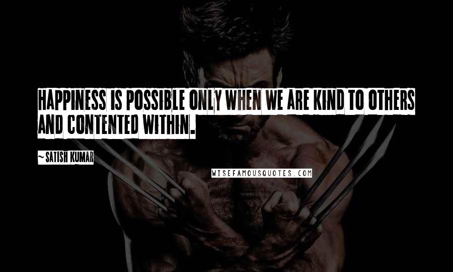 Satish Kumar Quotes: Happiness is possible only when we are kind to others and contented within.