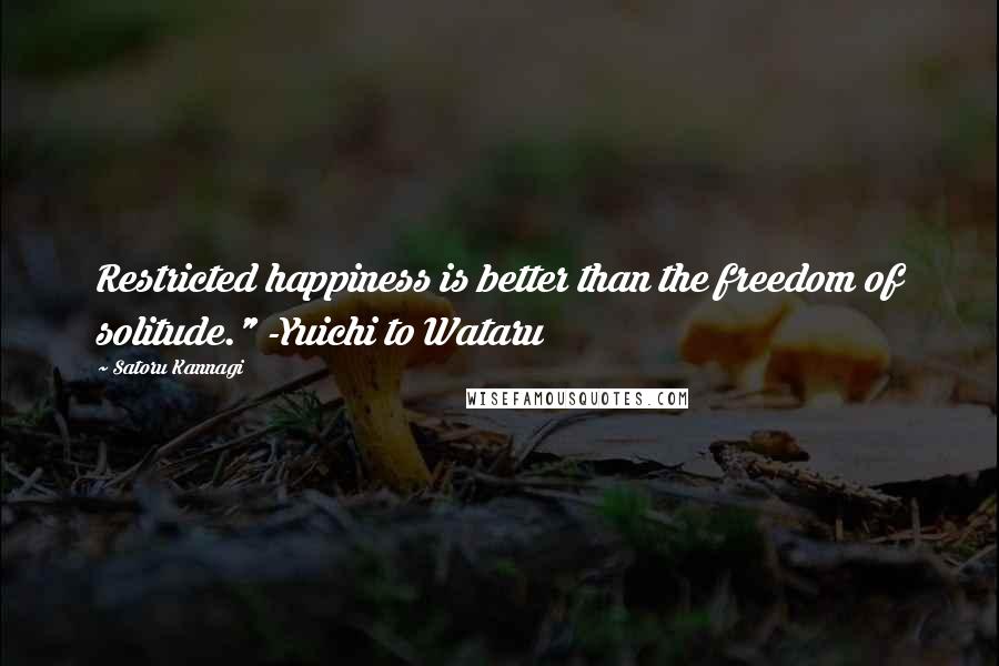 Satoru Kannagi Quotes: Restricted happiness is better than the freedom of solitude." -Yuichi to Wataru