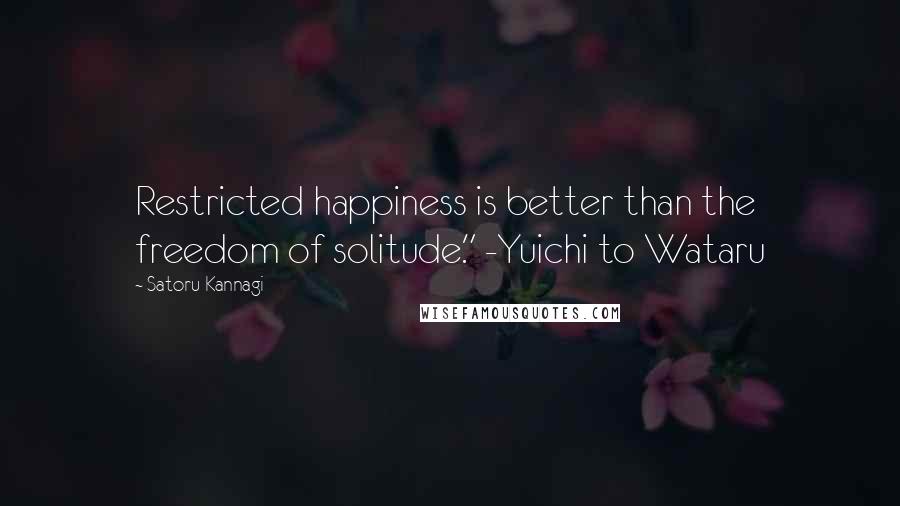 Satoru Kannagi Quotes: Restricted happiness is better than the freedom of solitude." -Yuichi to Wataru