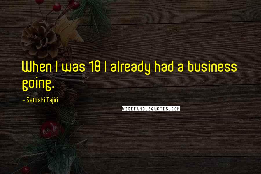 Satoshi Tajiri Quotes: When I was 18 I already had a business going.