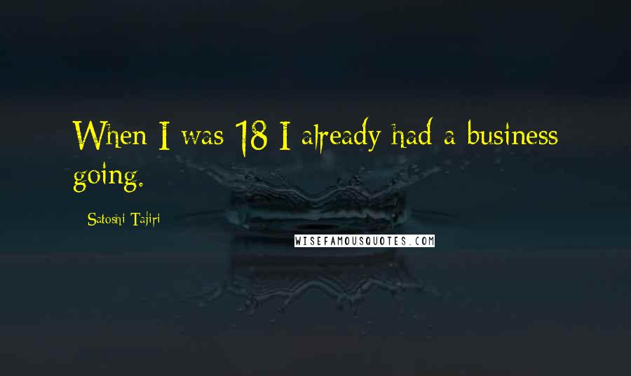 Satoshi Tajiri Quotes: When I was 18 I already had a business going.