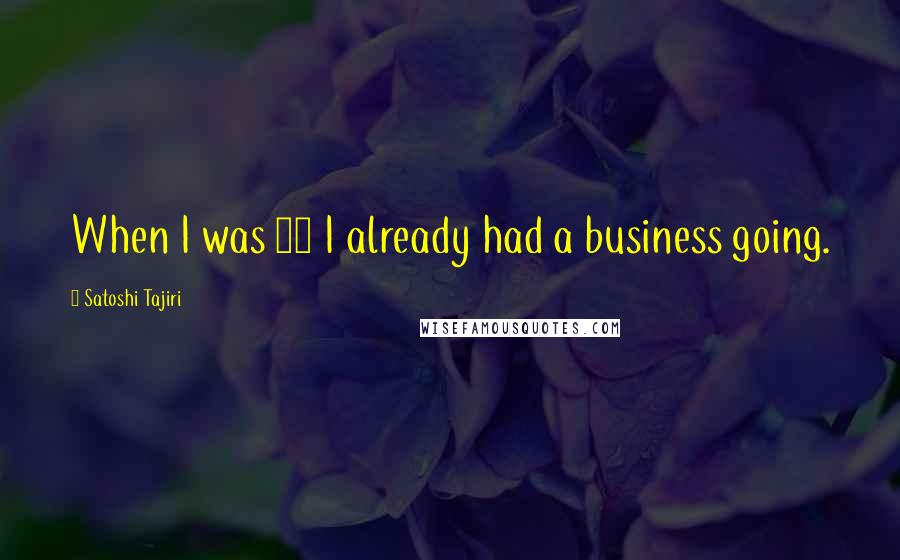 Satoshi Tajiri Quotes: When I was 18 I already had a business going.