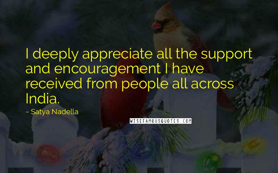 Satya Nadella Quotes: I deeply appreciate all the support and encouragement I have received from people all across India.
