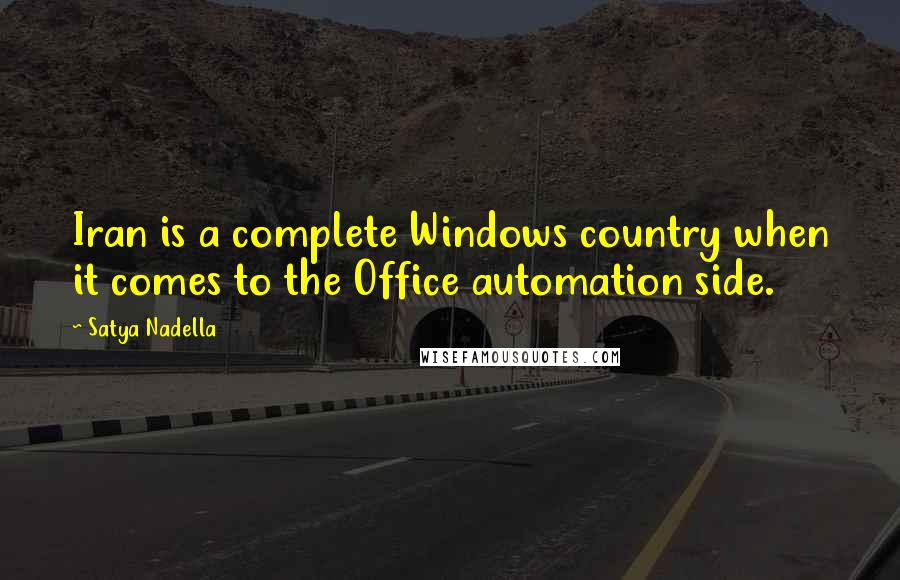 Satya Nadella Quotes: Iran is a complete Windows country when it comes to the Office automation side.