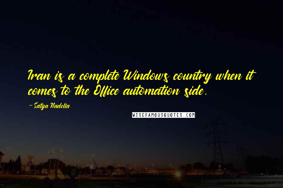 Satya Nadella Quotes: Iran is a complete Windows country when it comes to the Office automation side.
