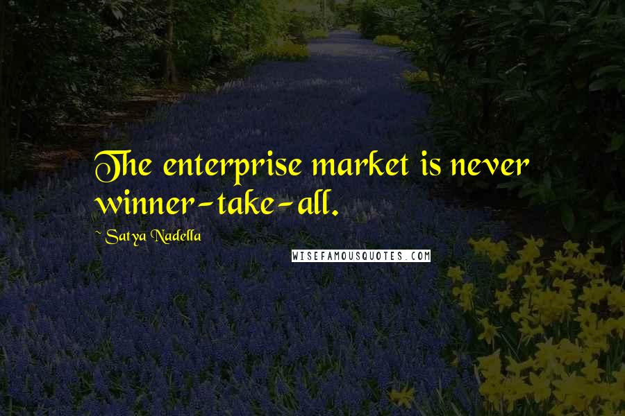 Satya Nadella Quotes: The enterprise market is never winner-take-all.