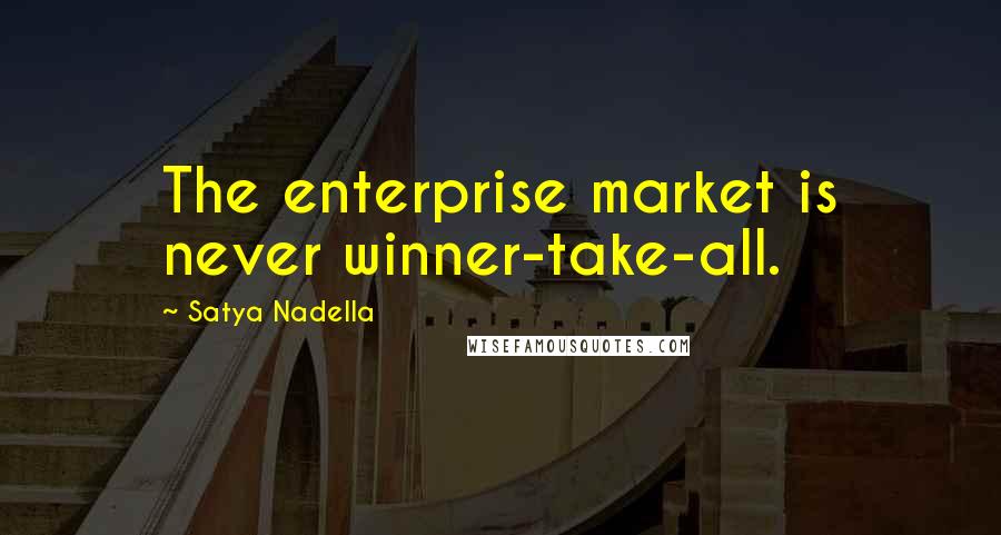 Satya Nadella Quotes: The enterprise market is never winner-take-all.