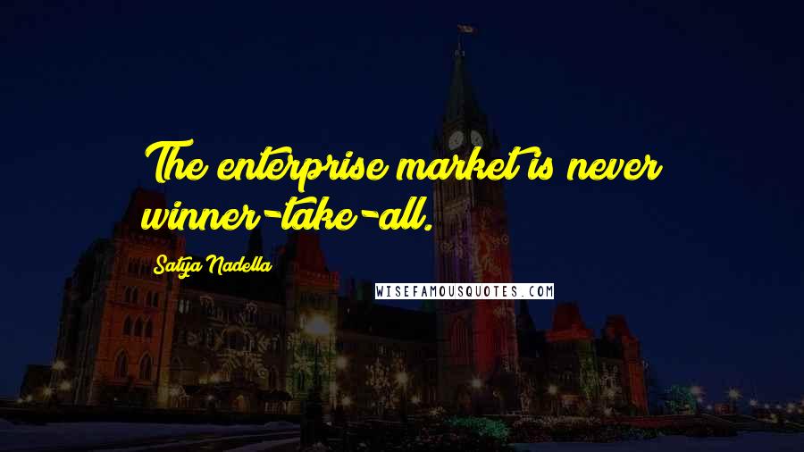 Satya Nadella Quotes: The enterprise market is never winner-take-all.