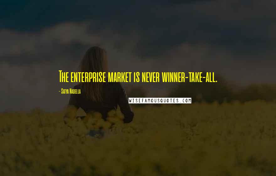 Satya Nadella Quotes: The enterprise market is never winner-take-all.
