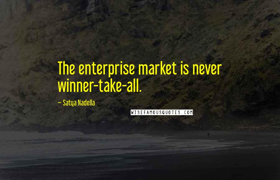 Satya Nadella Quotes: The enterprise market is never winner-take-all.