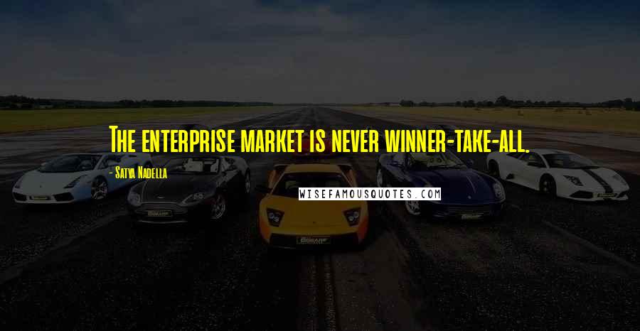 Satya Nadella Quotes: The enterprise market is never winner-take-all.