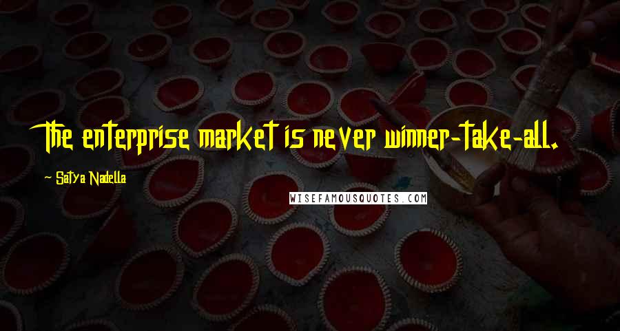 Satya Nadella Quotes: The enterprise market is never winner-take-all.
