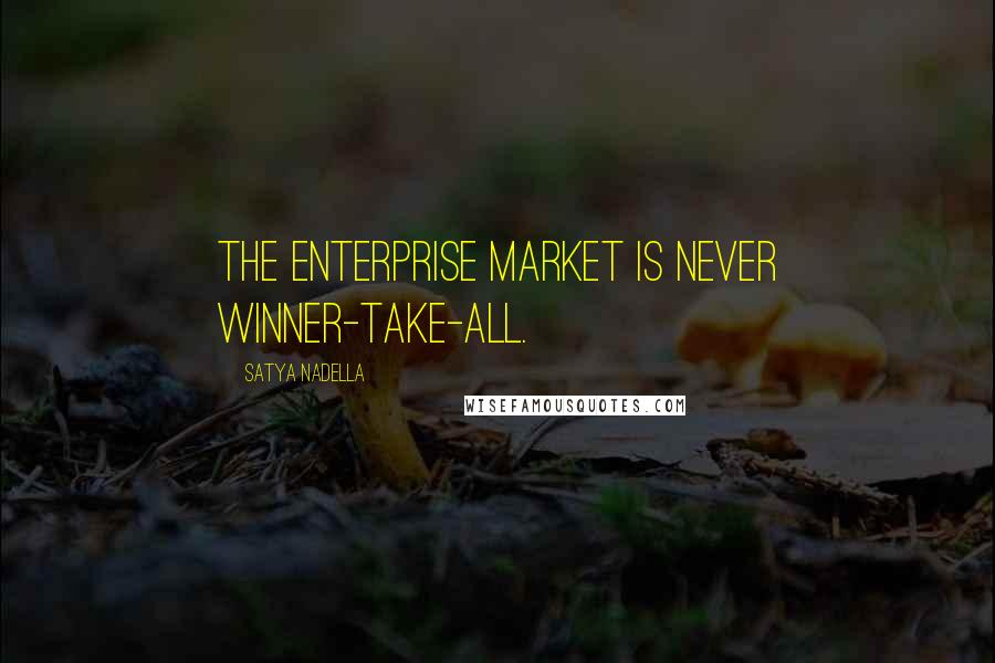 Satya Nadella Quotes: The enterprise market is never winner-take-all.