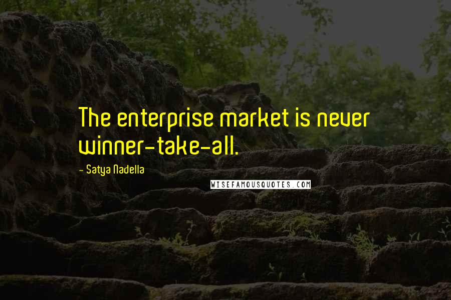 Satya Nadella Quotes: The enterprise market is never winner-take-all.