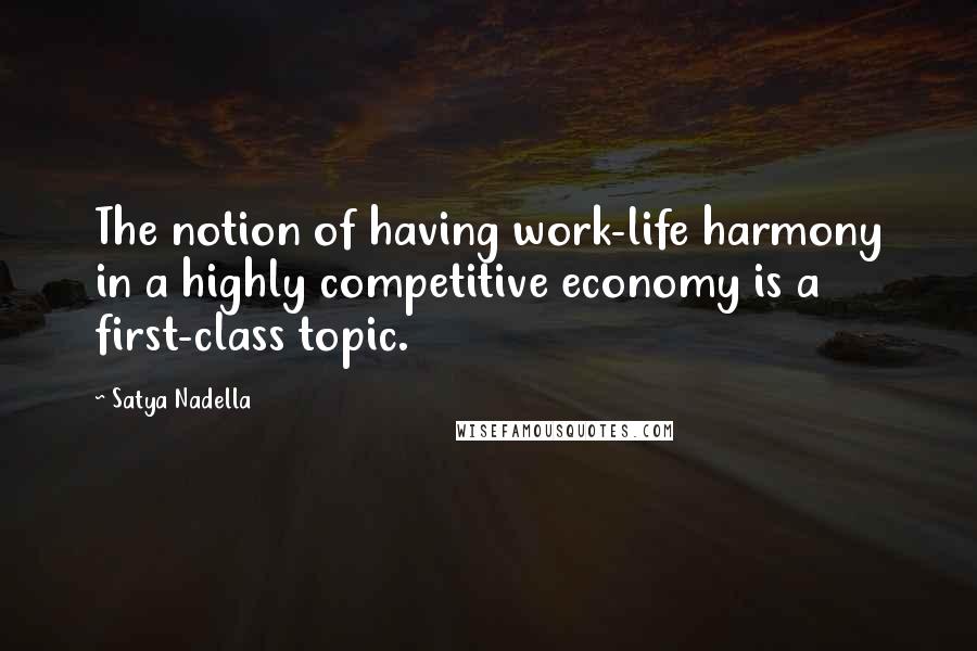 Satya Nadella Quotes: The notion of having work-life harmony in a highly competitive economy is a first-class topic.