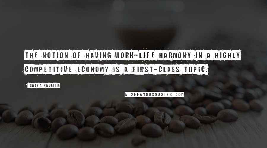 Satya Nadella Quotes: The notion of having work-life harmony in a highly competitive economy is a first-class topic.