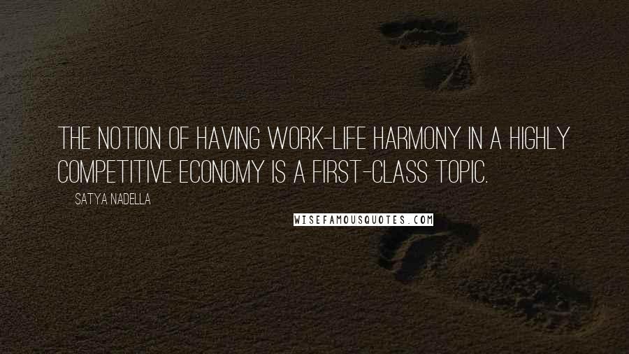 Satya Nadella Quotes: The notion of having work-life harmony in a highly competitive economy is a first-class topic.