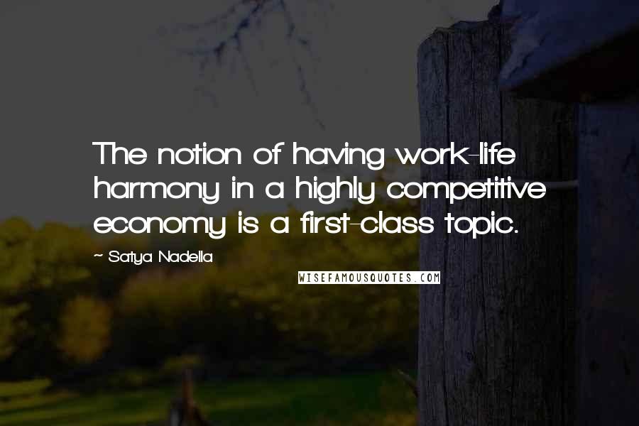 Satya Nadella Quotes: The notion of having work-life harmony in a highly competitive economy is a first-class topic.