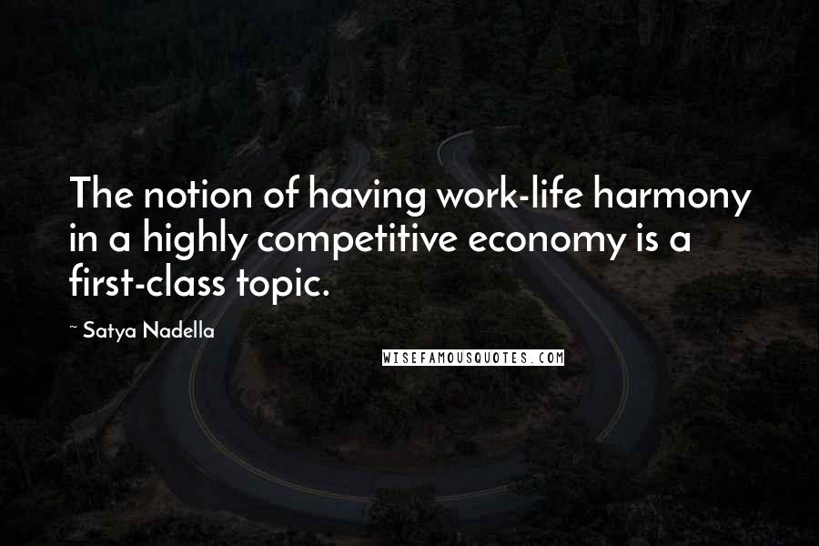 Satya Nadella Quotes: The notion of having work-life harmony in a highly competitive economy is a first-class topic.