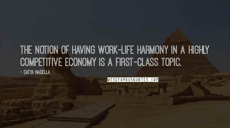 Satya Nadella Quotes: The notion of having work-life harmony in a highly competitive economy is a first-class topic.