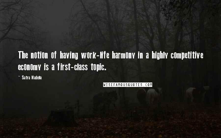 Satya Nadella Quotes: The notion of having work-life harmony in a highly competitive economy is a first-class topic.