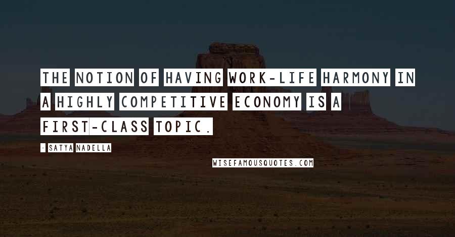 Satya Nadella Quotes: The notion of having work-life harmony in a highly competitive economy is a first-class topic.